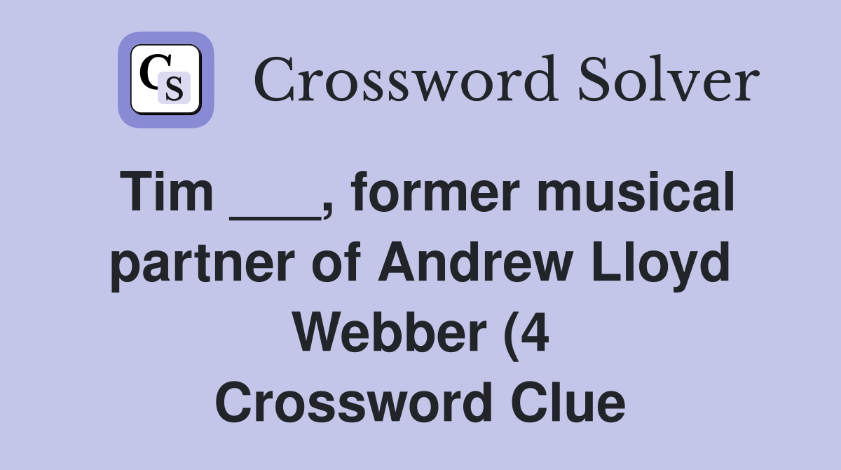 Tim former musical partner of Andrew Lloyd Webber (4) Crossword Tim former musical partner of Andrew Lloyd Webber (4) Crossword