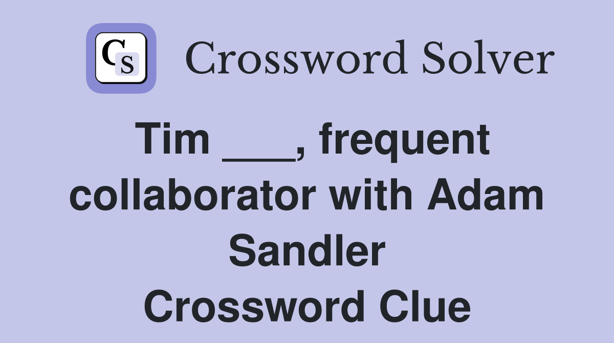 Tim ___, frequent collaborator with Adam Sandler Crossword Clue