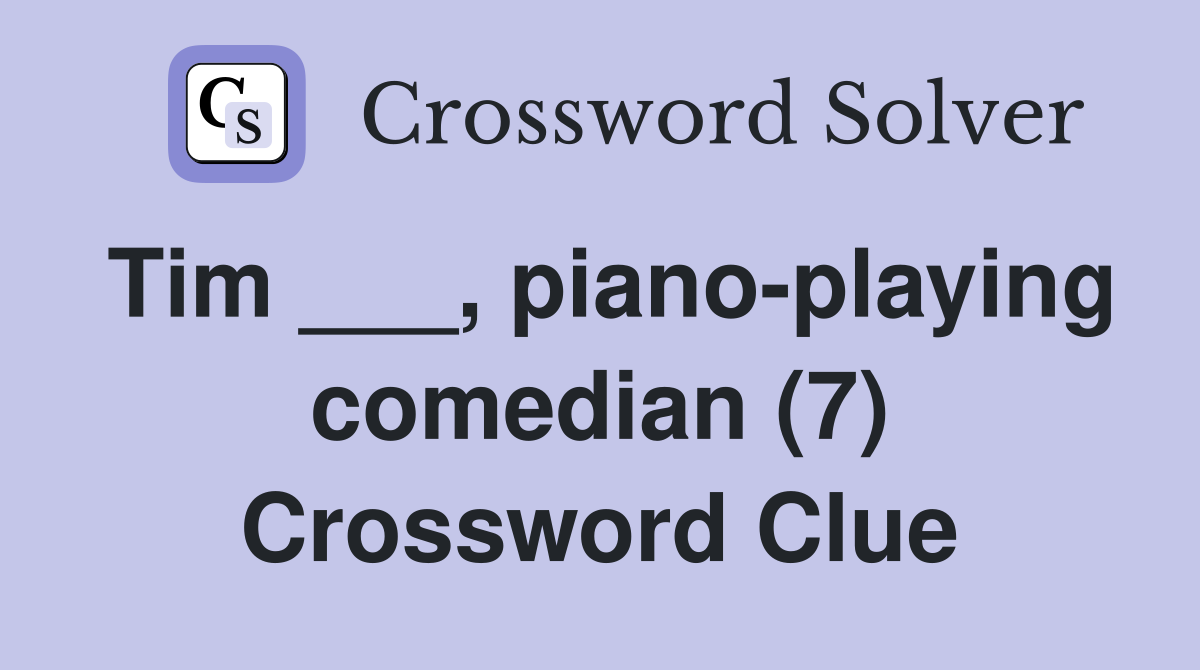 Tim ___, piano-playing comedian (7) Crossword Clue