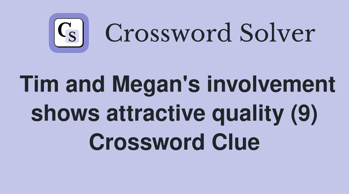 Tim and Megan's involvement shows attractive quality (9) Crossword Clue