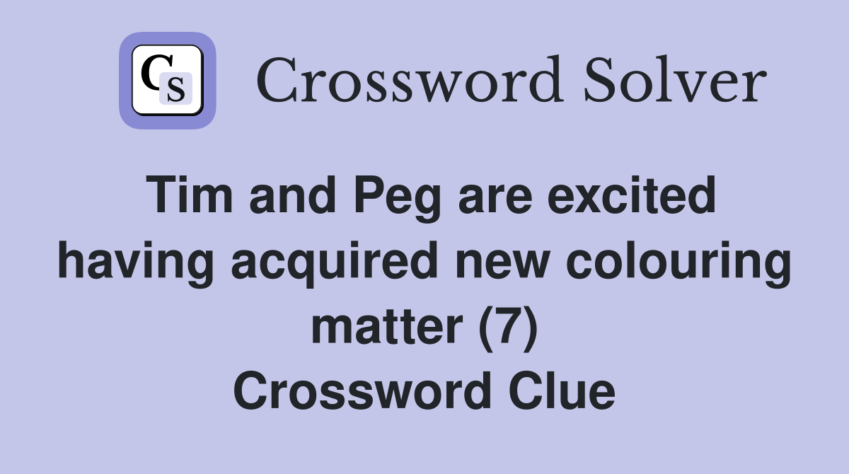 Tim and Peg are excited having acquired new colouring matter (7) Crossword Clue