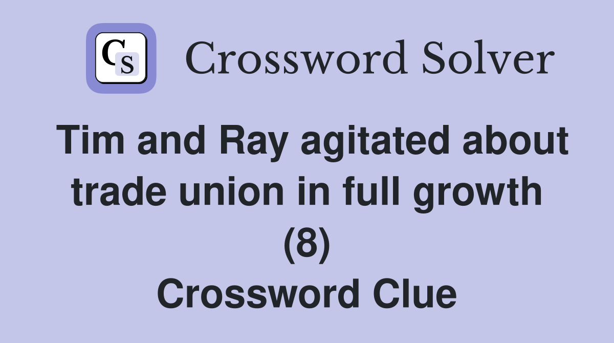 Tim and Ray agitated about trade union in full growth (8) Crossword Clue