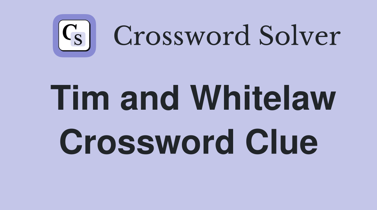 Tim and Whitelaw Crossword Clue