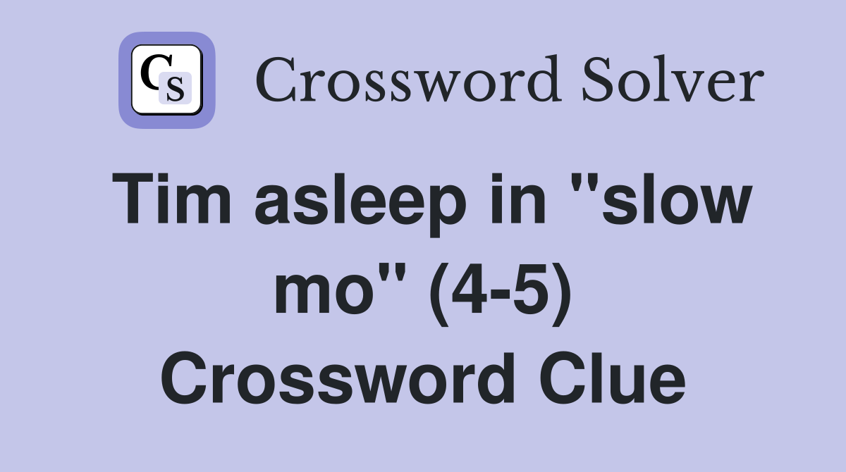 Tim asleep in "slow mo" (4-5) Crossword Clue