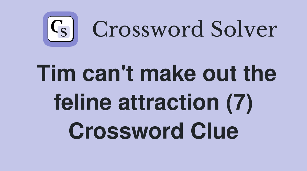 Tim can't make out the feline attraction (7) Crossword Clue