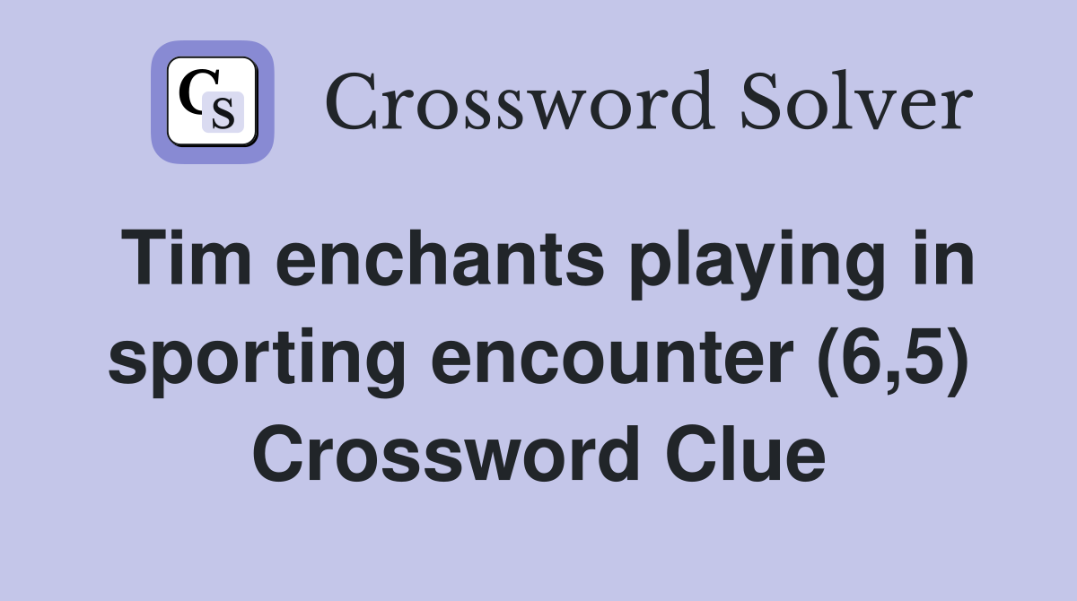 Tim enchants playing in sporting encounter (6,5) Crossword Clue