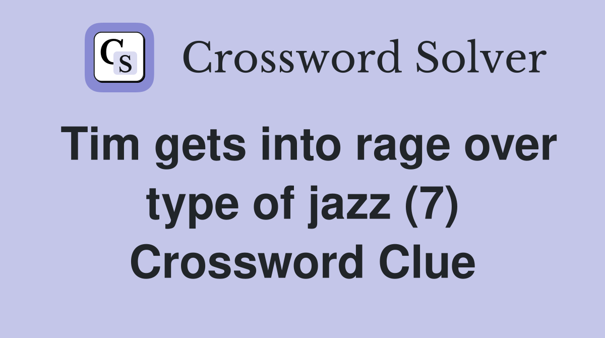 Tim gets into rage over type of jazz (7) Crossword Clue