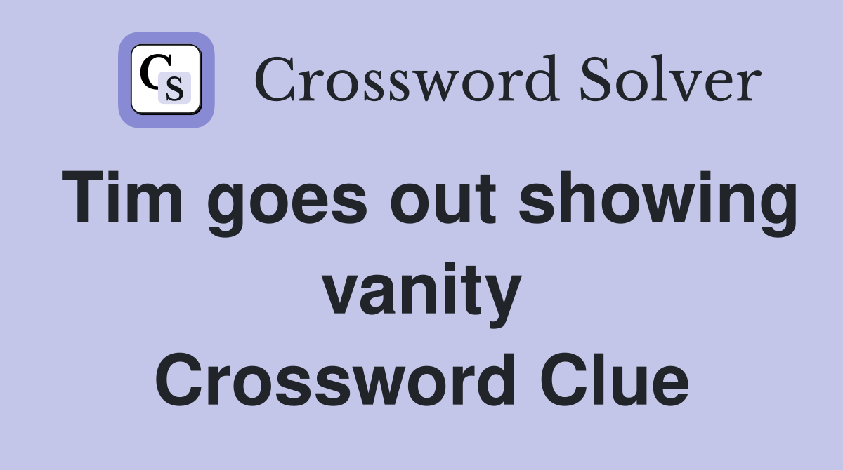 Tim goes out showing vanity Crossword Clue