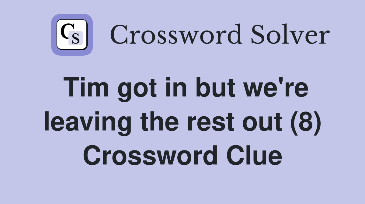 Tim got in but we're leaving the rest out (8) Crossword Clue
