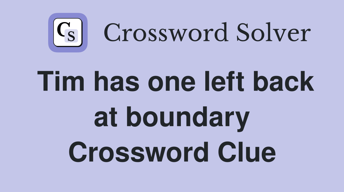 Tim has one left back at boundary Crossword Clue