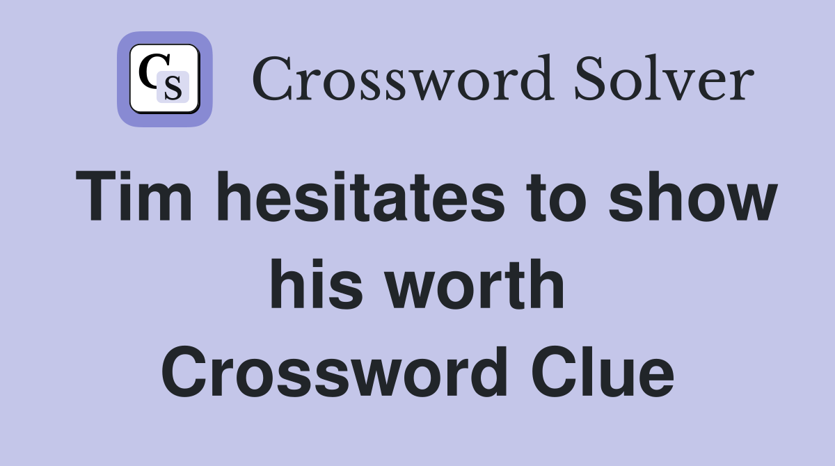 Tim hesitates to show his worth Crossword Clue