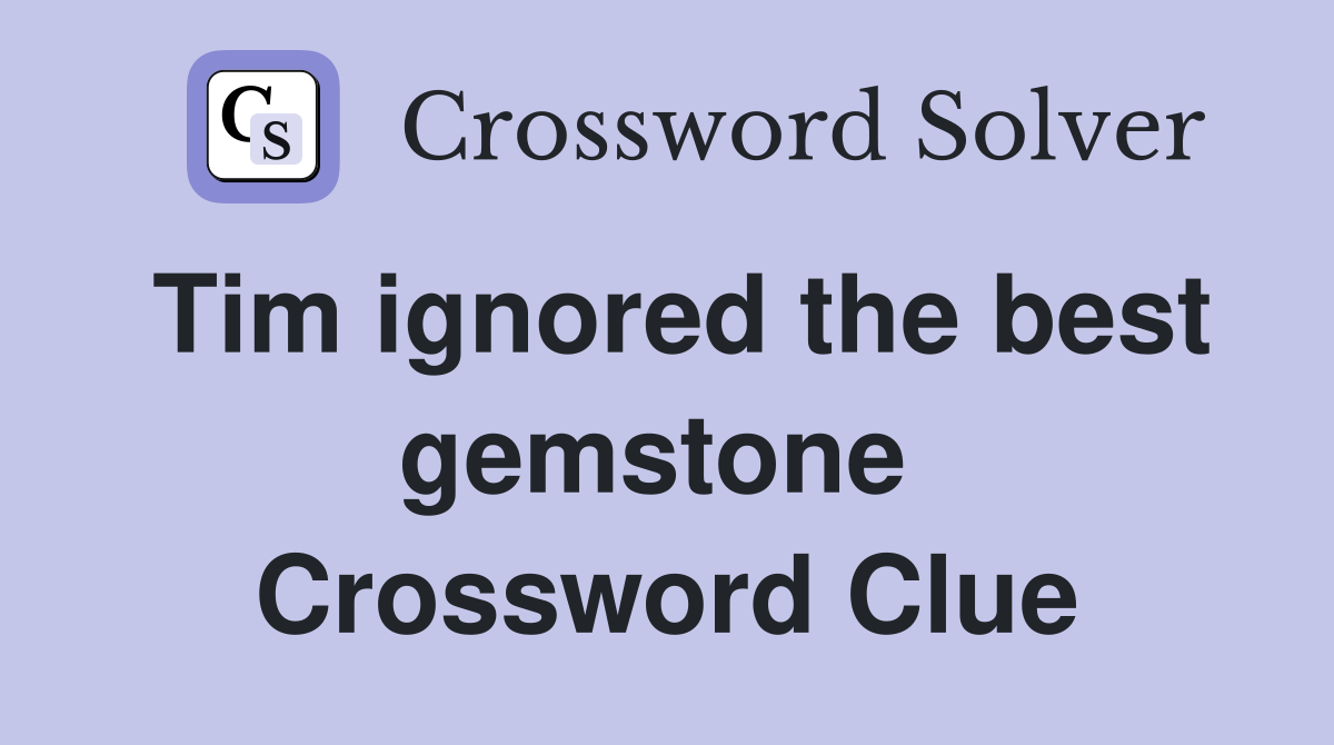 Tim ignored the best gemstone  Crossword Clue