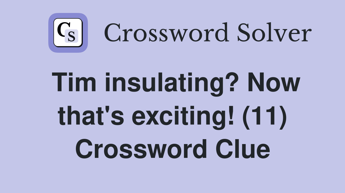 Tim insulating? Now that's exciting! (11) Crossword Clue