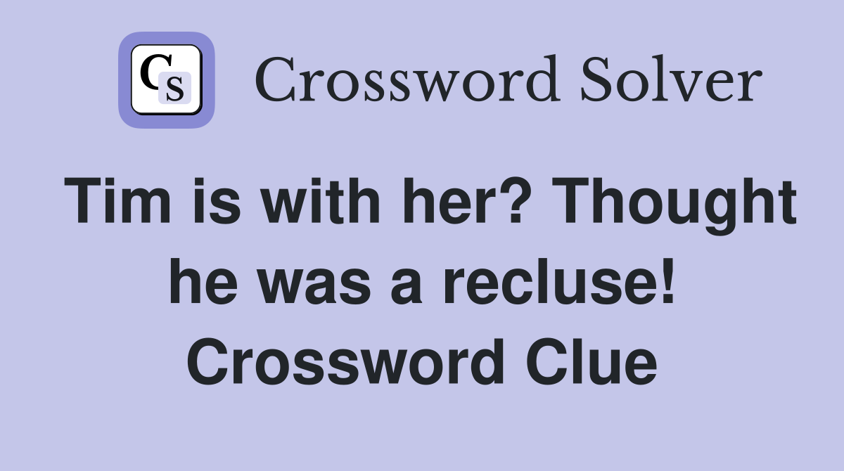 Tim is with her? Thought he was a recluse! Crossword Clue