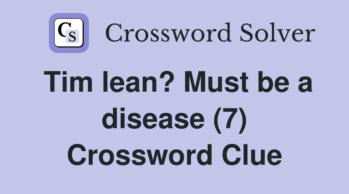 Tim lean? Must be a disease (7) Crossword Clue