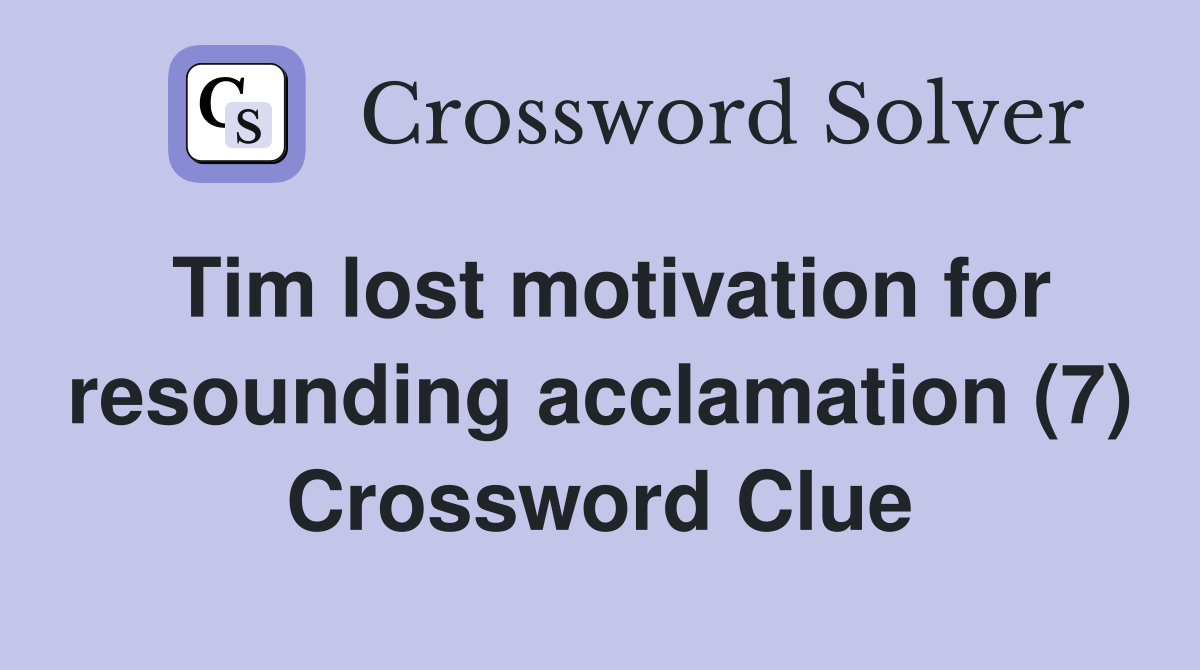 Tim lost motivation for resounding acclamation (7) Crossword Clue
