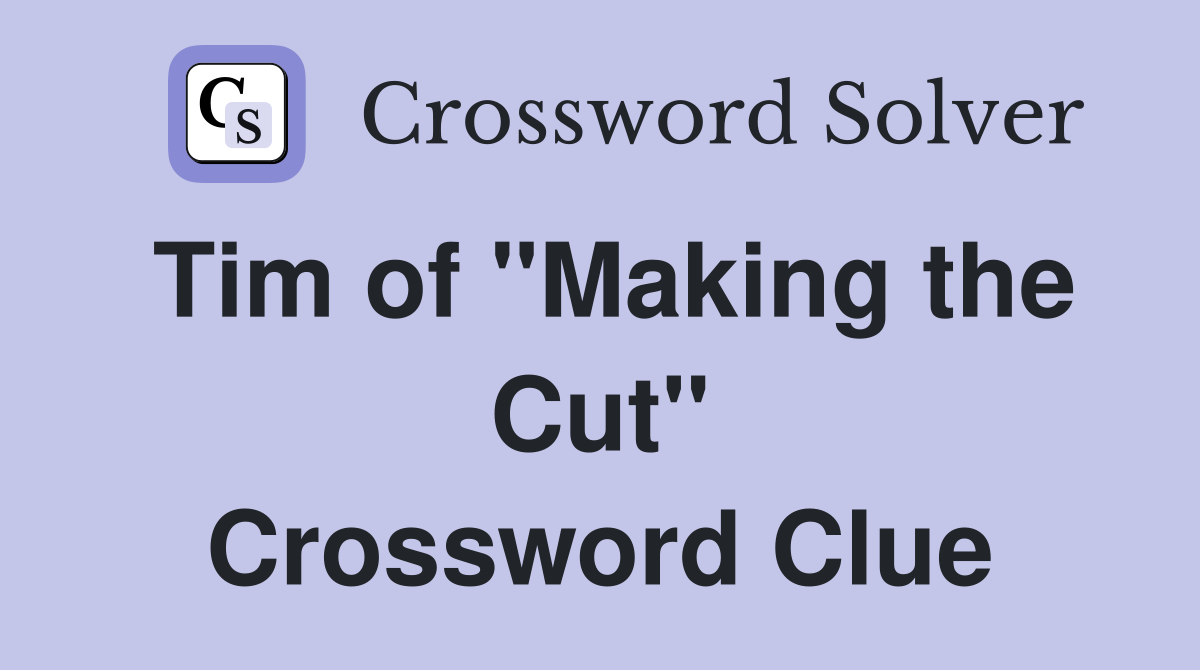 Tim of "Making the Cut" Crossword Clue