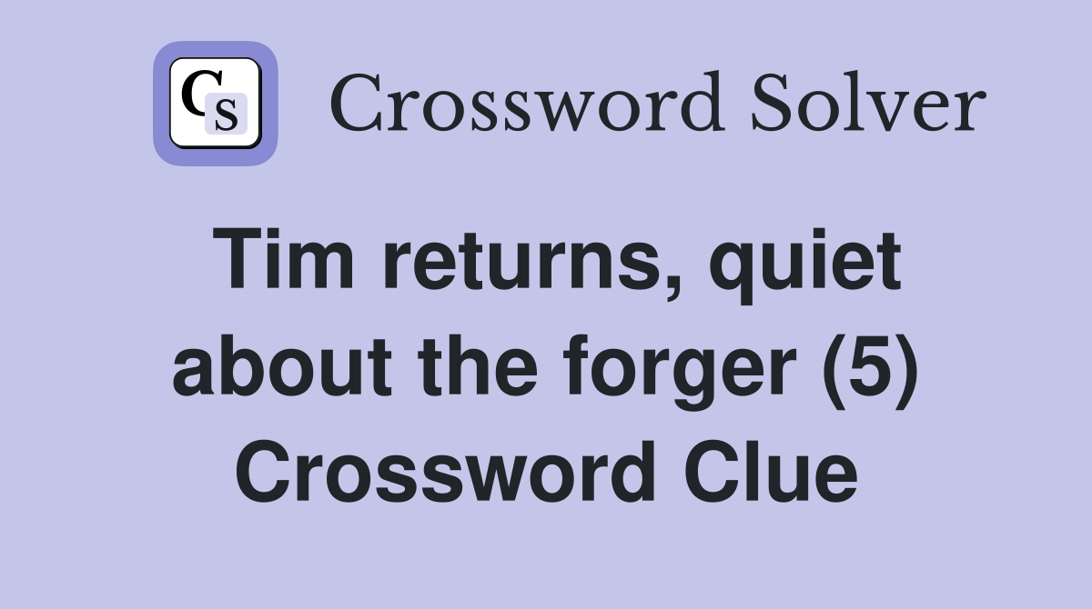 Tim returns, quiet about the forger (5) Crossword Clue