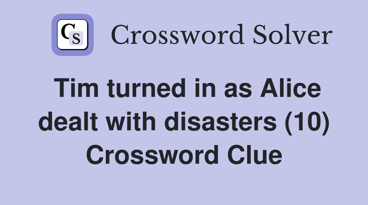 Tim turned in as Alice dealt with disasters (10) Crossword Clue