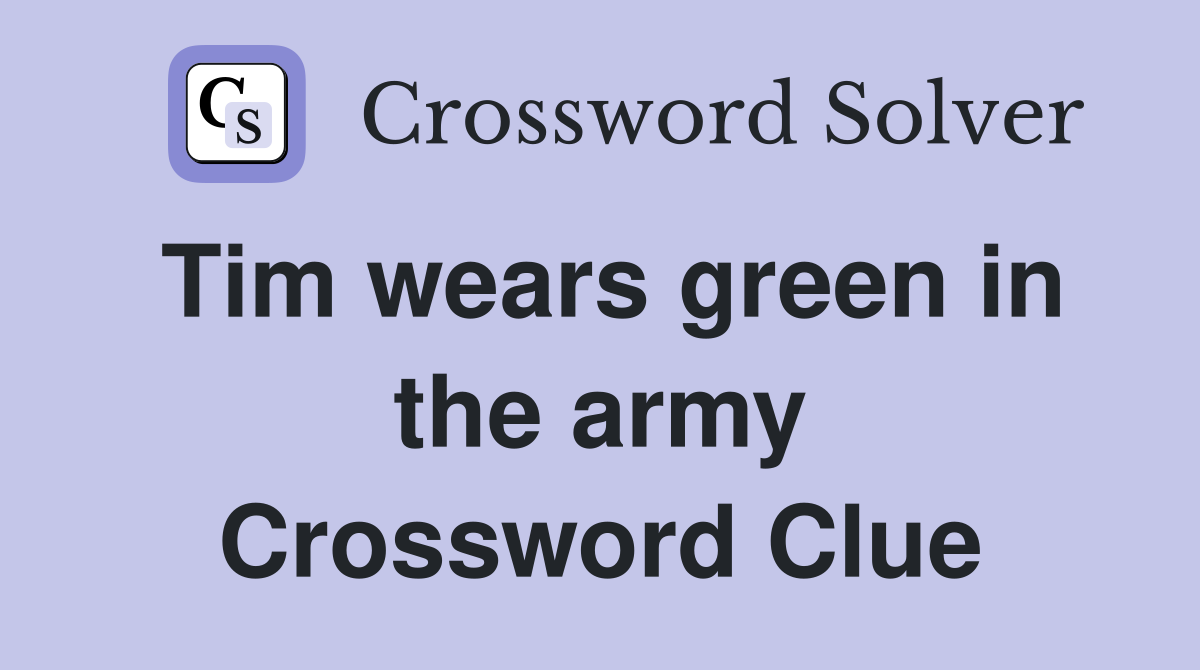 Tim wears green in the army Crossword Clue