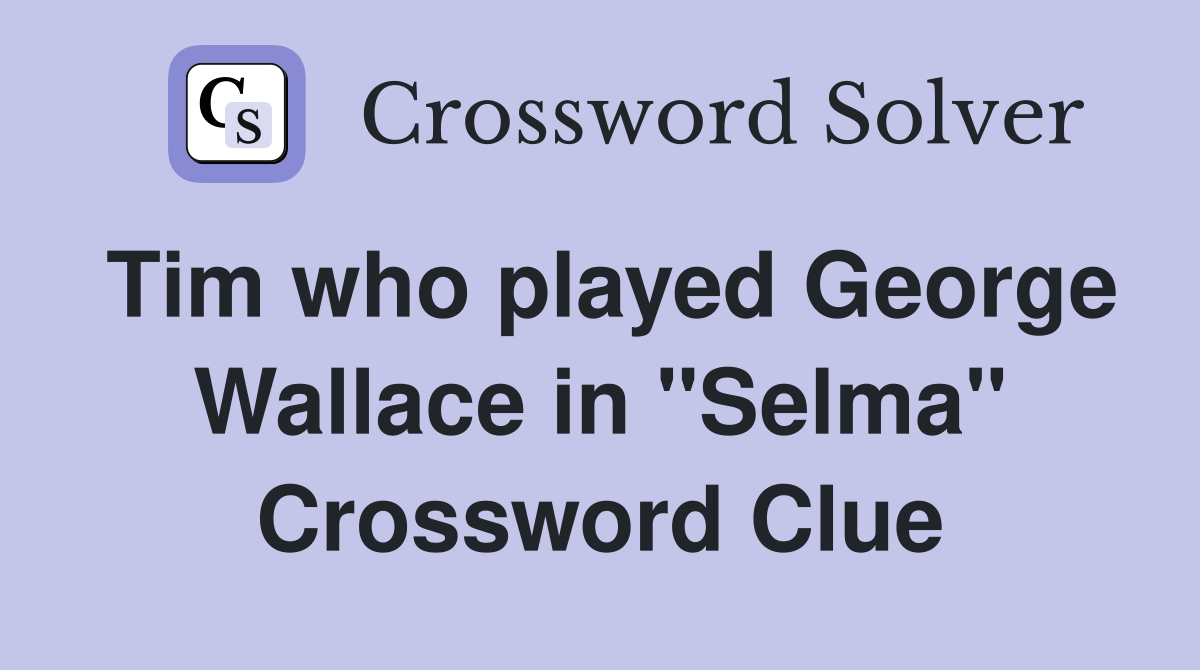 Tim who played George Wallace in "Selma" Crossword Clue