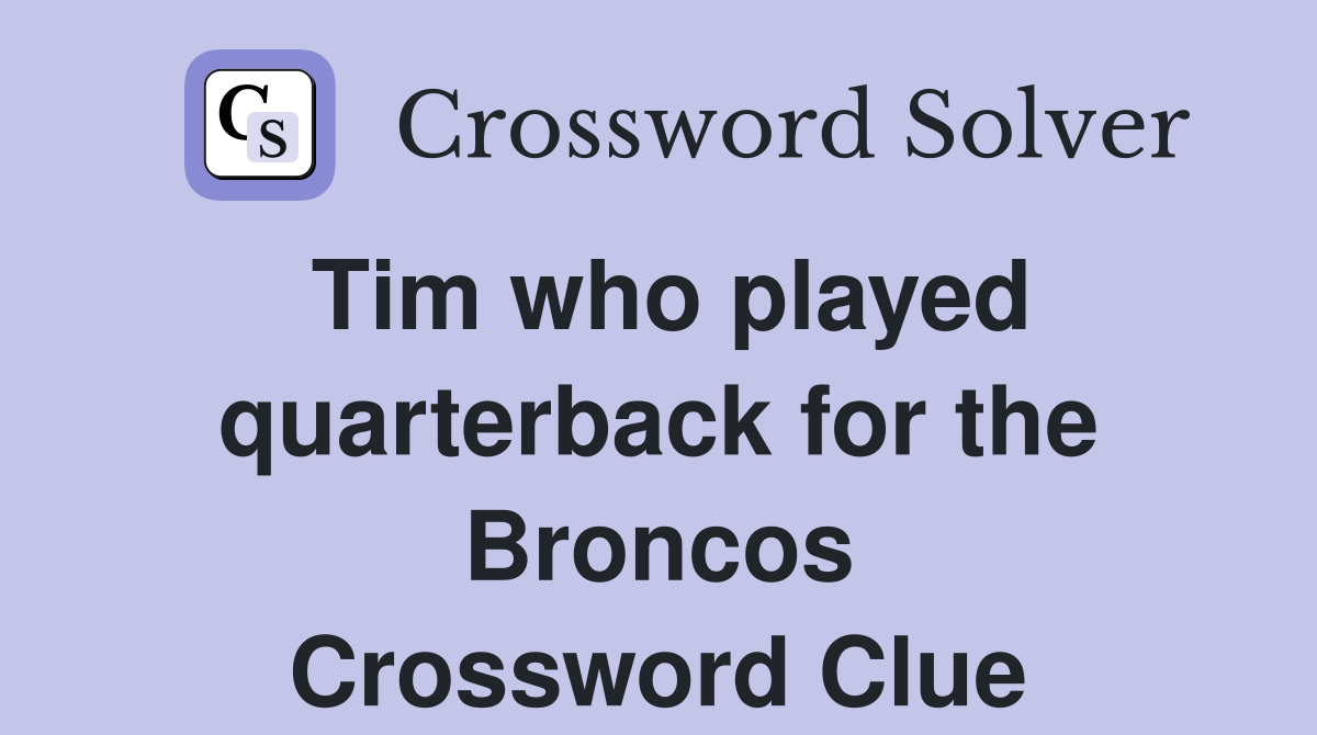 Tim who played quarterback for the Broncos Crossword Clue