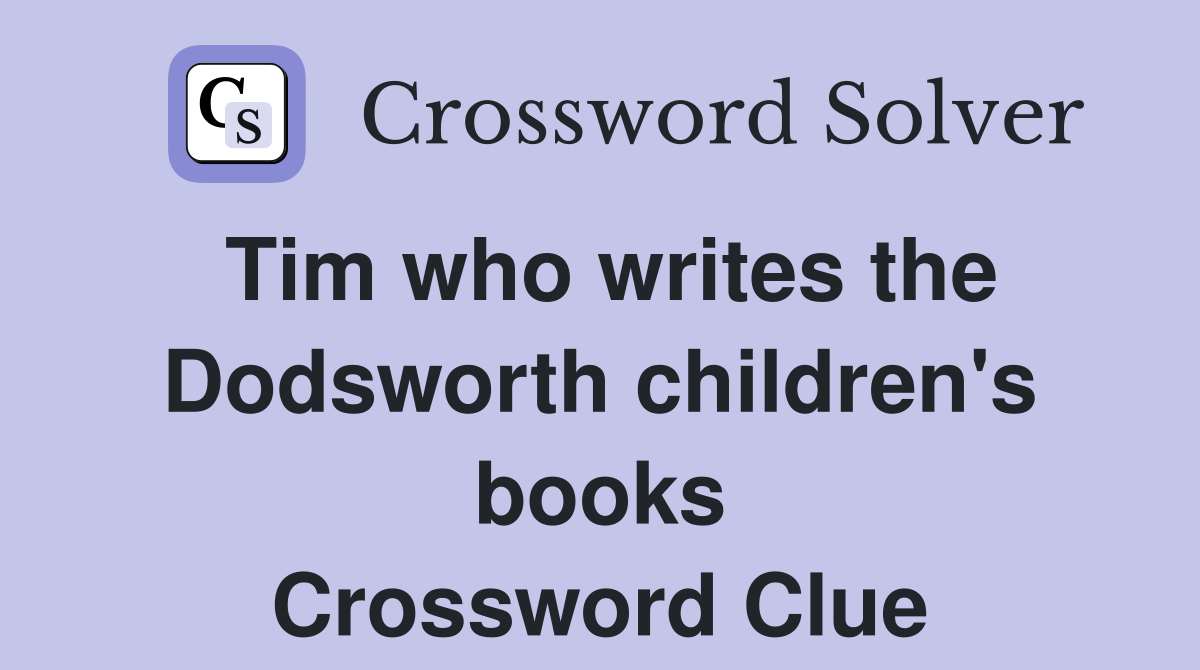 Tim who writes the Dodsworth children's books Crossword Clue