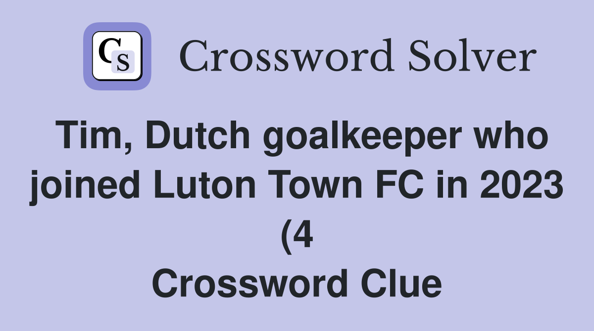 Tim Dutch goalkeeper who joined Luton Town FC in 2023 (4) Crossword Tim Dutch goalkeeper who joined Luton Town FC in 2023 (4) Crossword