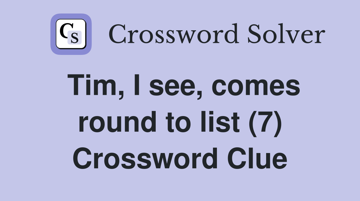 Tim, I see, comes round to list (7) Crossword Clue