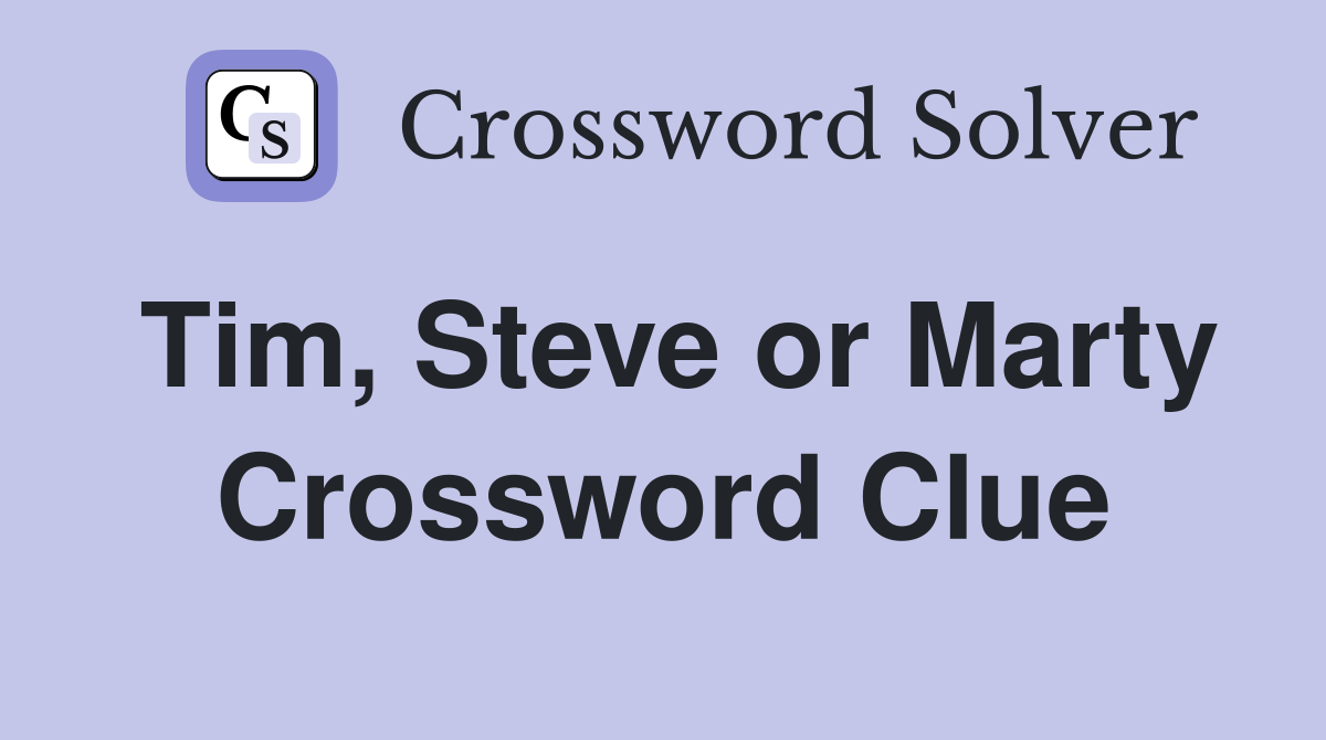 Tim, Steve or Marty Crossword Clue