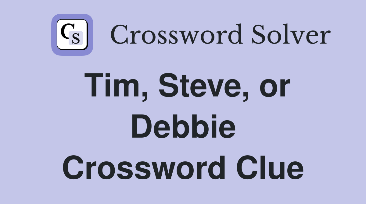 Tim, Steve, or Debbie Crossword Clue