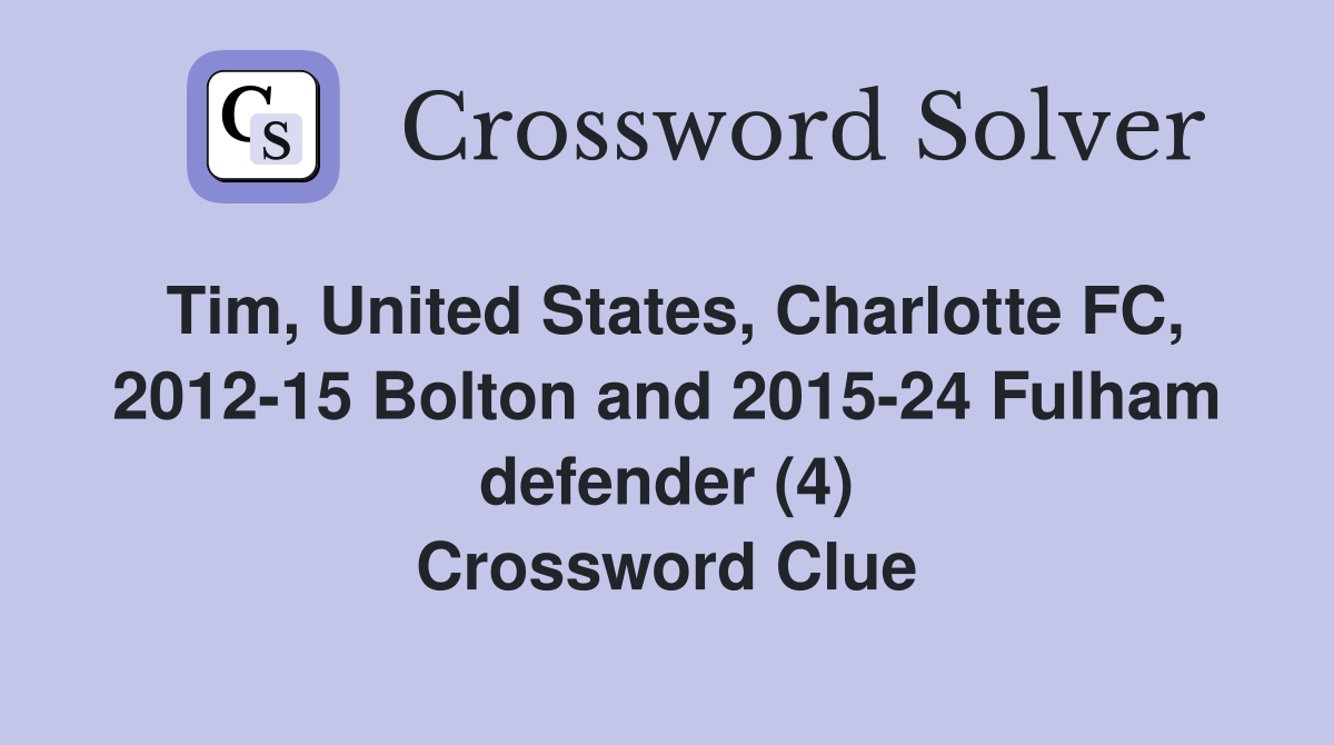 Tim, United States, Charlotte FC, 2012-15 Bolton and 2015-24 Fulham defender (4) Crossword Clue