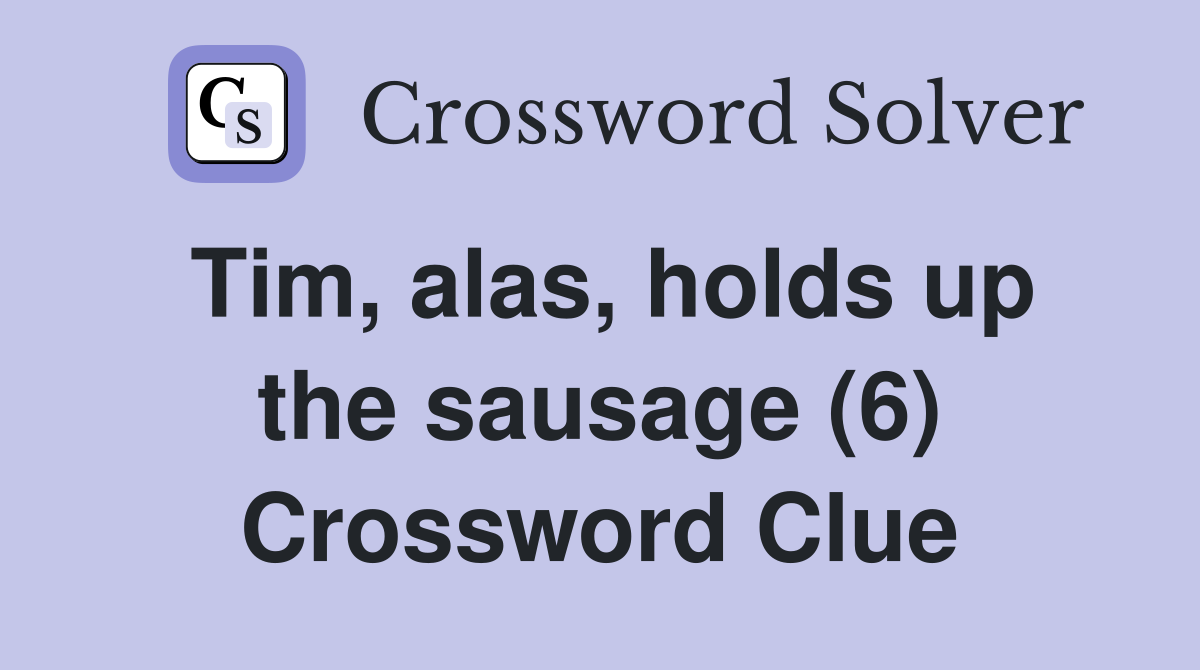 Tim, alas, holds up the sausage (6) Crossword Clue