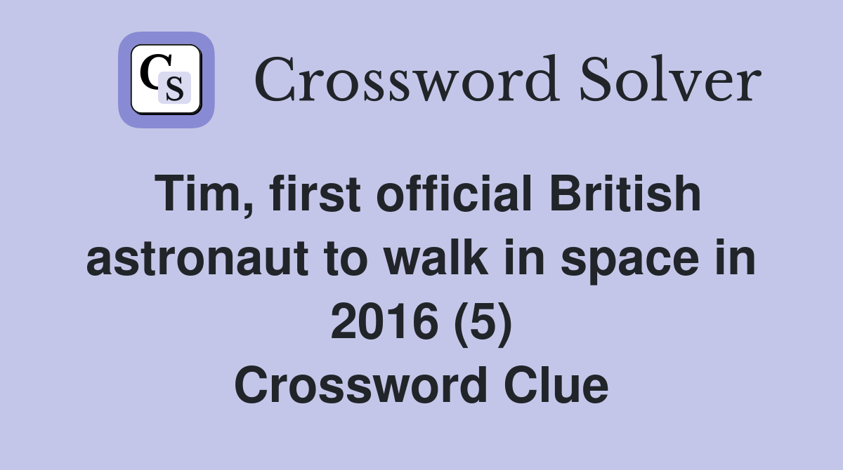 Tim, first official British astronaut to walk in space in 2016 (5) Crossword Clue