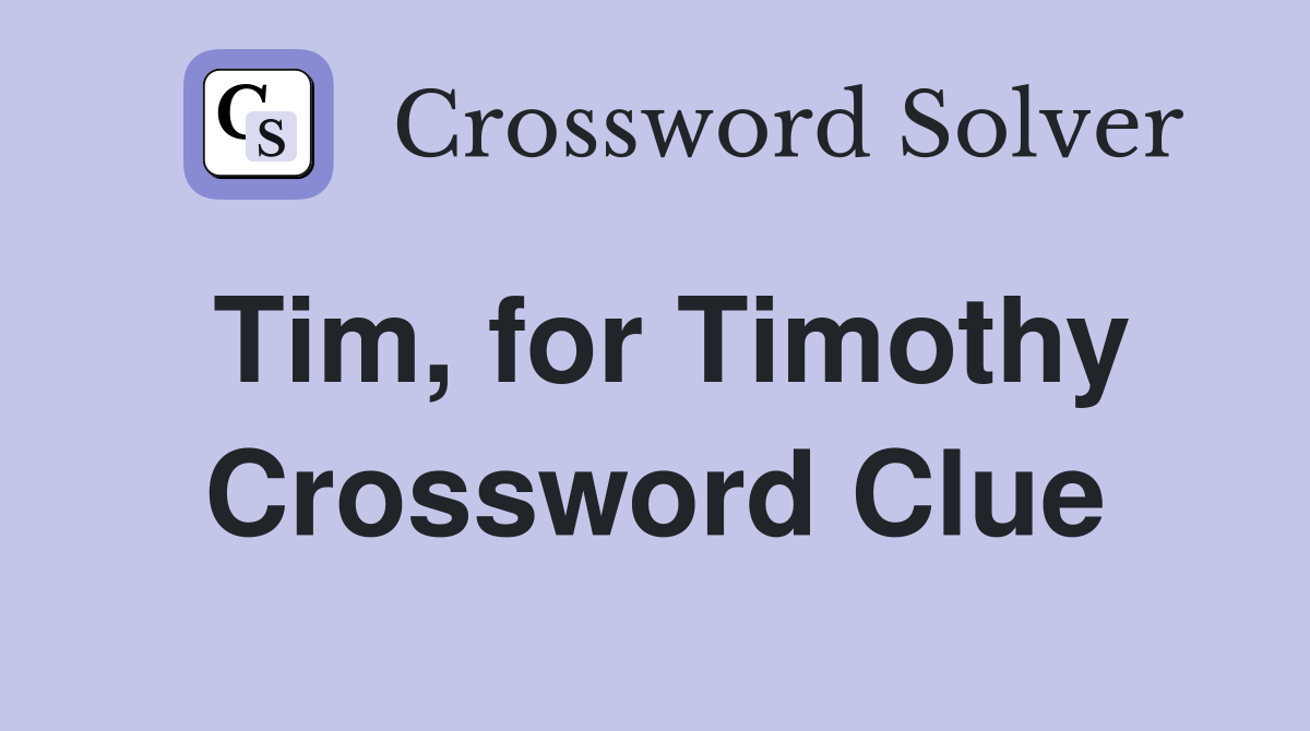 Tim, for Timothy Crossword Clue