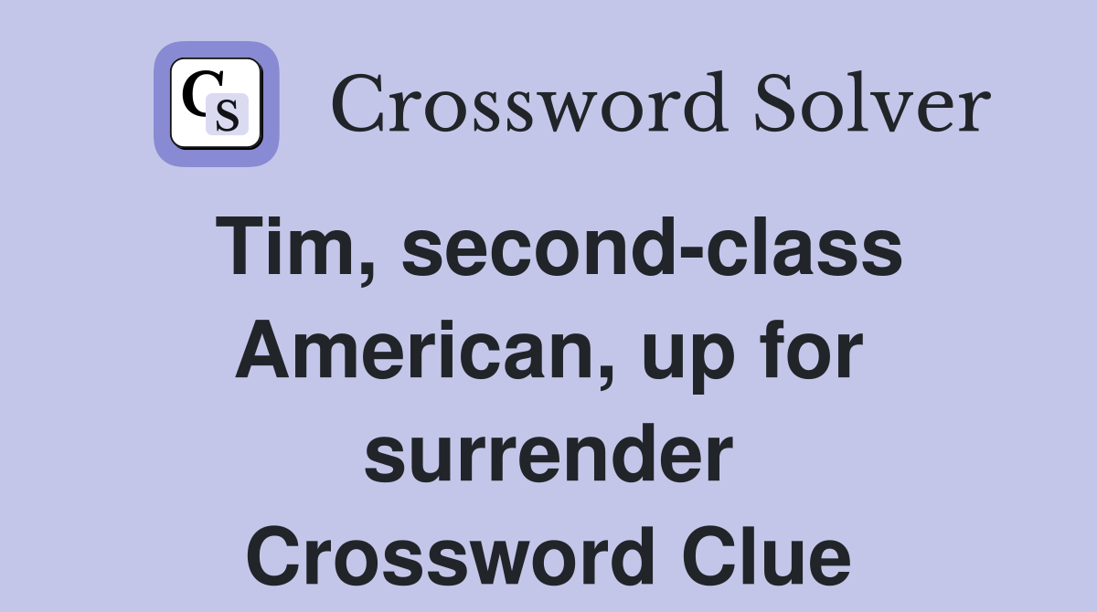 Tim, second-class American, up for surrender Crossword Clue