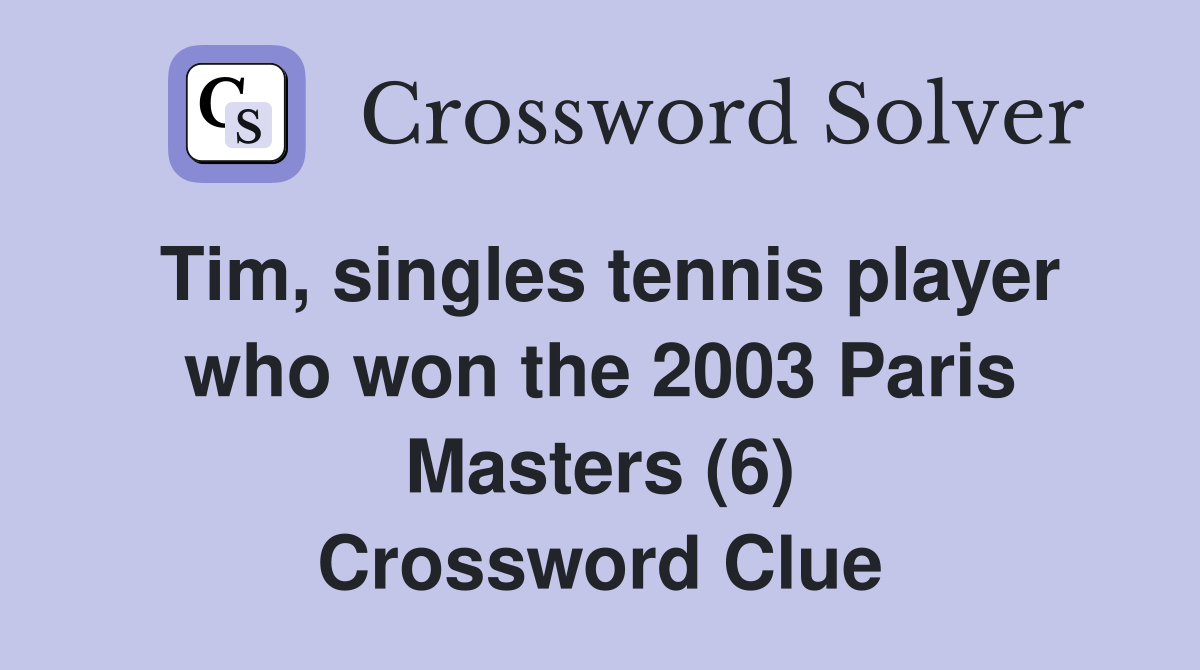 Tim, singles tennis player who won the 2003 Paris Masters (6) Crossword Clue