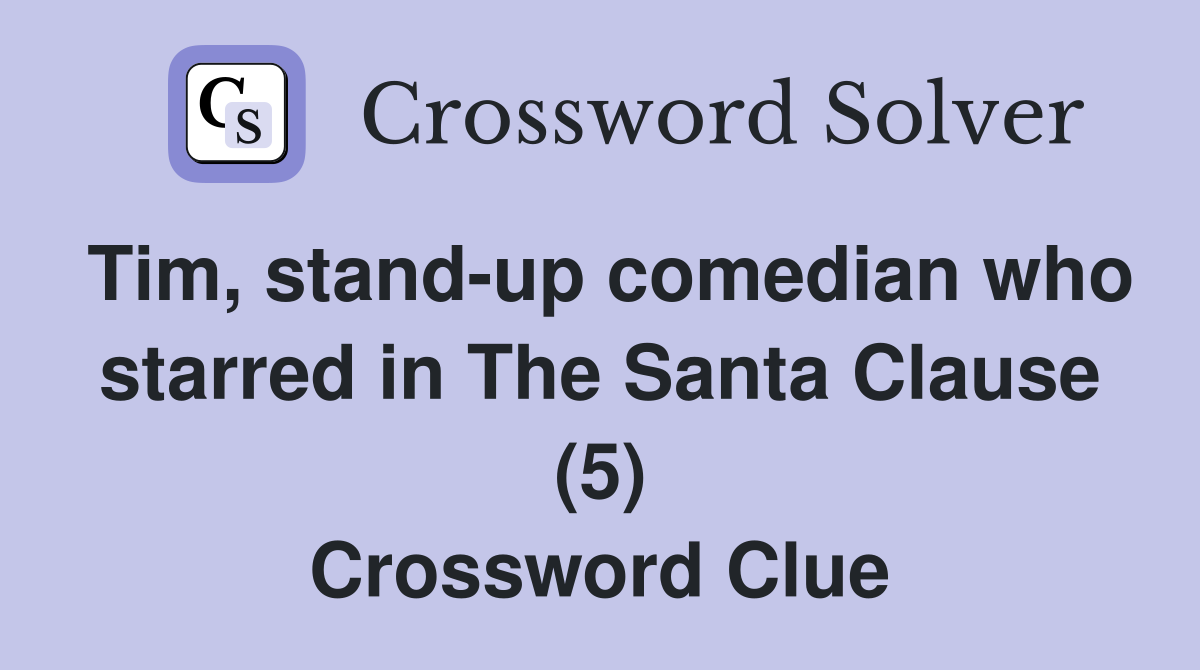 Tim, stand-up comedian who starred in The Santa Clause (5) Crossword Clue