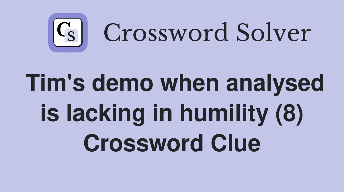 Tim's demo when analysed is lacking in humility (8) Crossword Clue