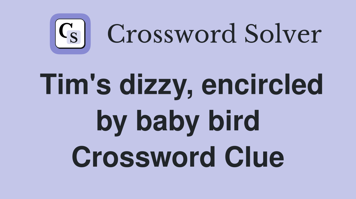 Tim's dizzy, encircled by baby bird Crossword Clue