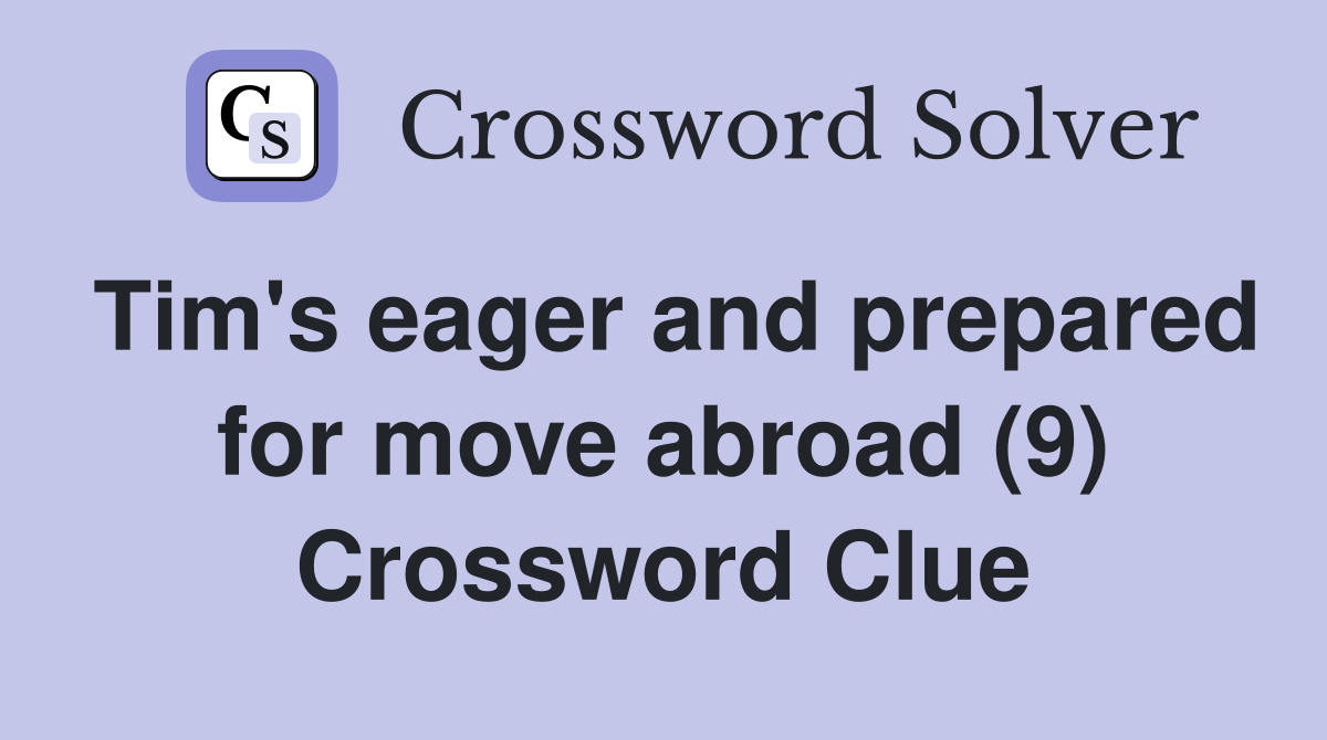 Tim's eager and prepared for move abroad (9) Crossword Clue