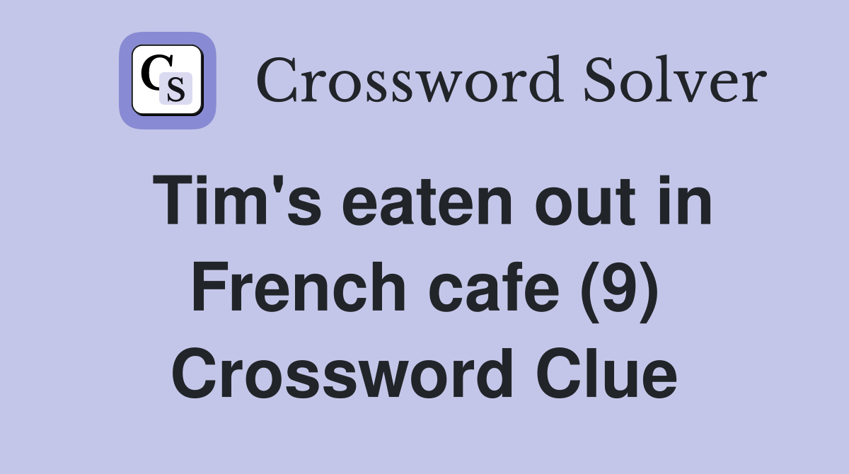 Tim's eaten out in French cafe (9) Crossword Clue