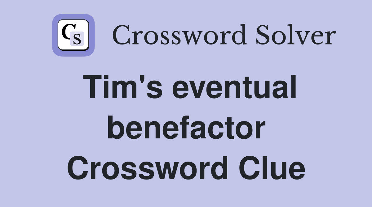 Tim's eventual benefactor Crossword Clue