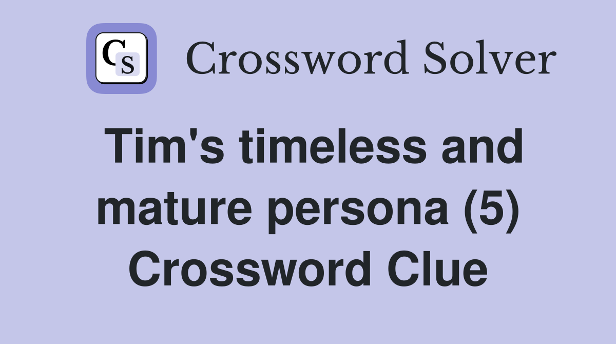 Tim's timeless and mature persona (5) Crossword Clue