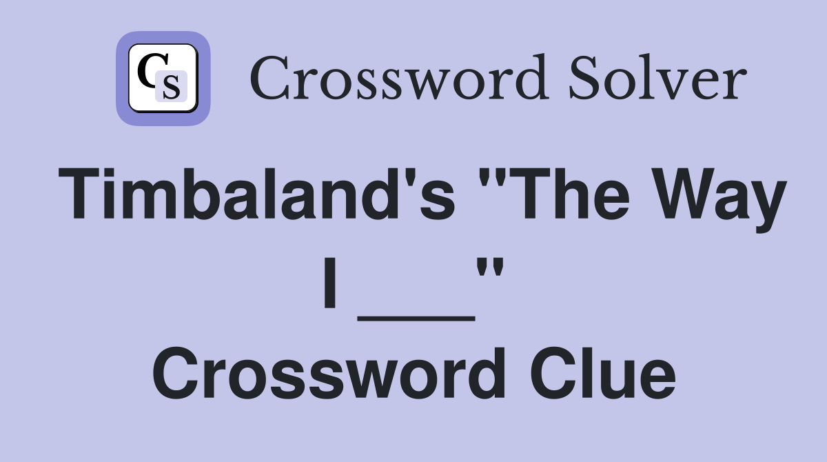 Timbaland's "The Way I ___" Crossword Clue
