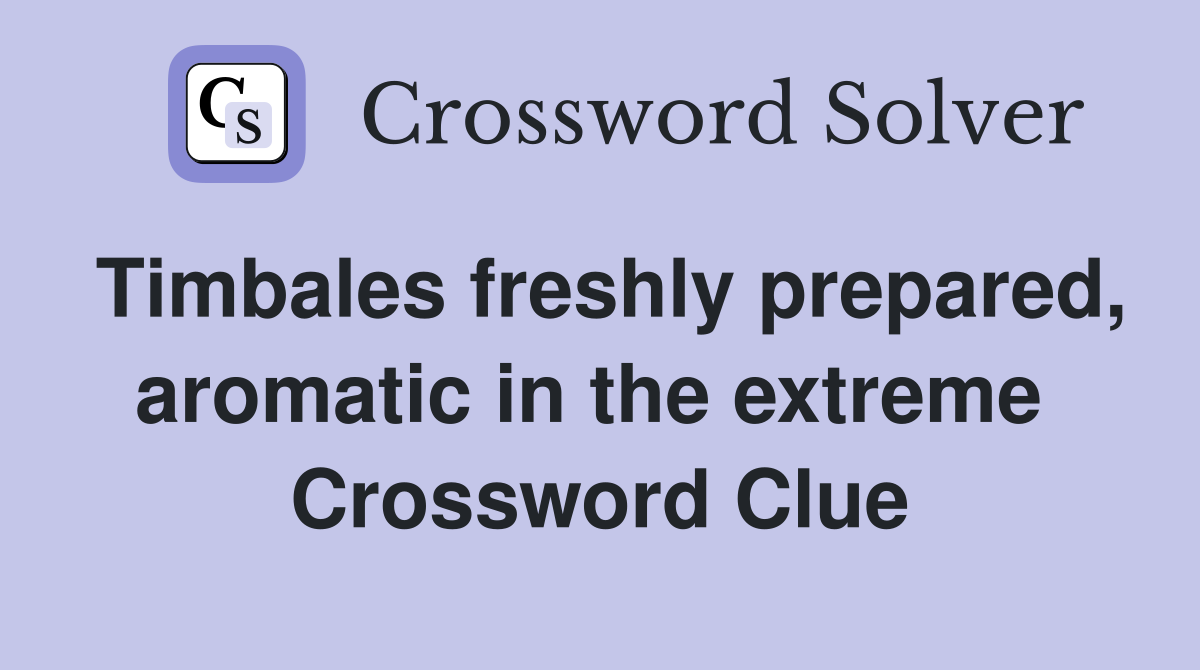 Timbales freshly prepared, aromatic in the extreme  Crossword Clue