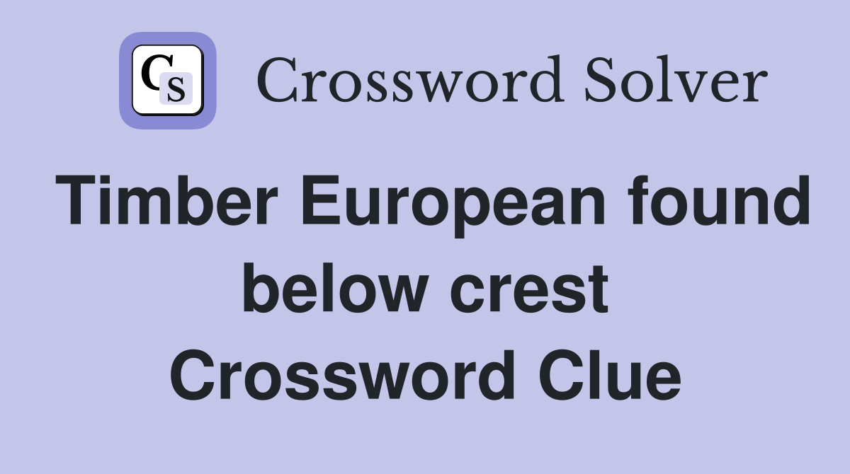 Timber European found below crest Crossword Clue