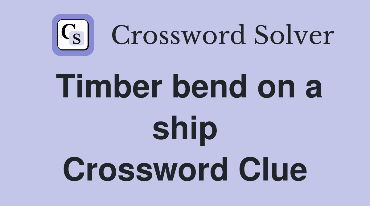 Timber bend on a ship Crossword Clue