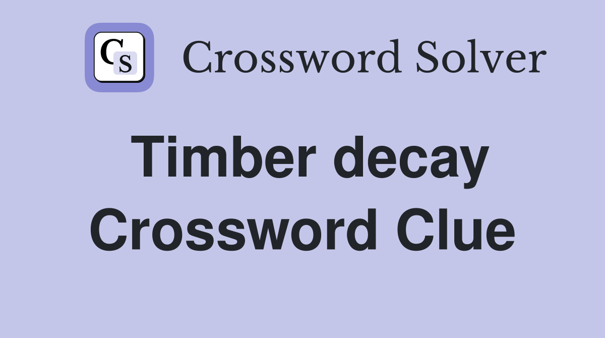 Timber decay Crossword Clue