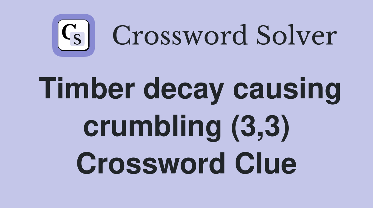 Timber decay causing crumbling (3,3) Crossword Clue